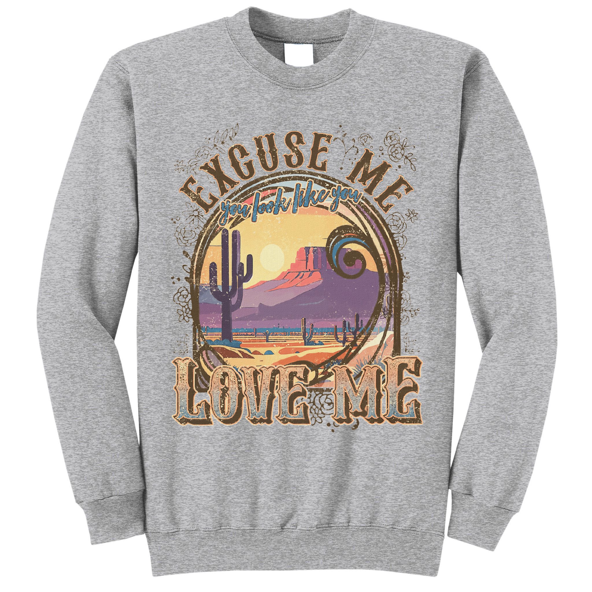 Excuse Me You Look Like You Love Me Funny Desert Western Tall Sweatshirt