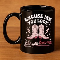 Excuse Me You Look Like You Love Me Western 11oz C Handle Ceramic Mug