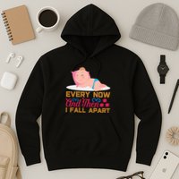 Every Now And Then I Fall Apart Hoodie