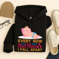 Every Now And Then I Fall Apart Hoodie