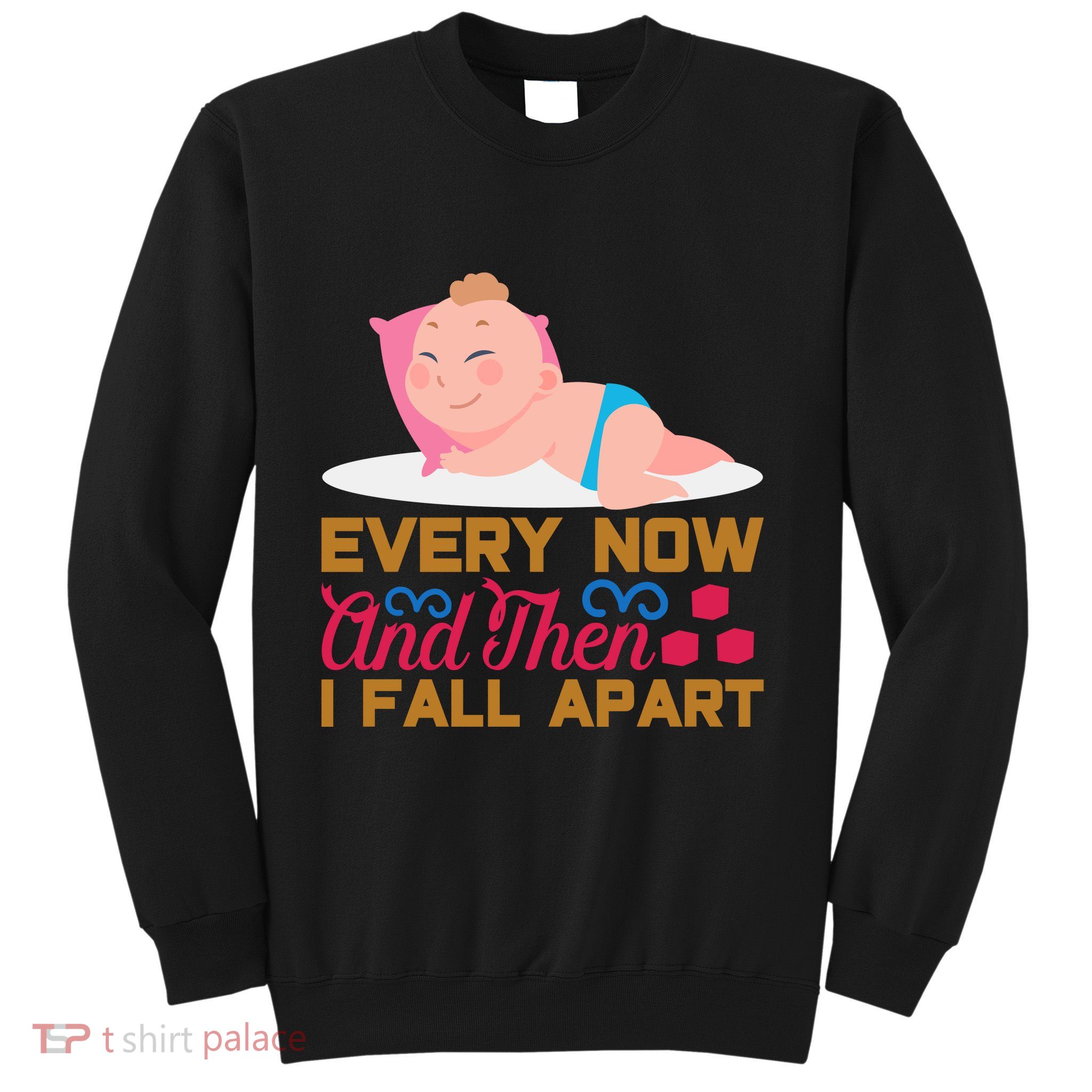 Every Now And Then I Fall Apart Sweatshirt