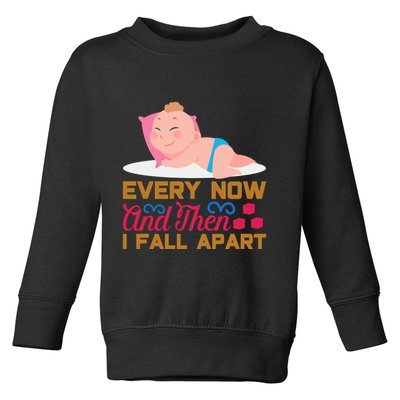 Every Now And Then I Fall Apart Toddler Sweatshirt