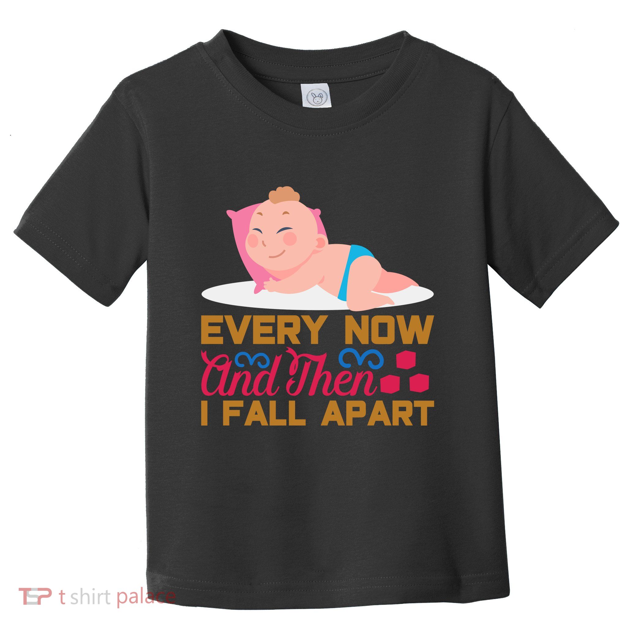 Every Now And Then I Fall Apart Toddler T-Shirt