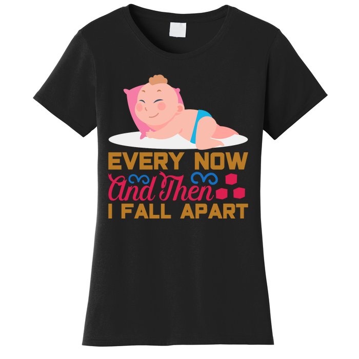 Every Now And Then I Fall Apart Women's T-Shirt