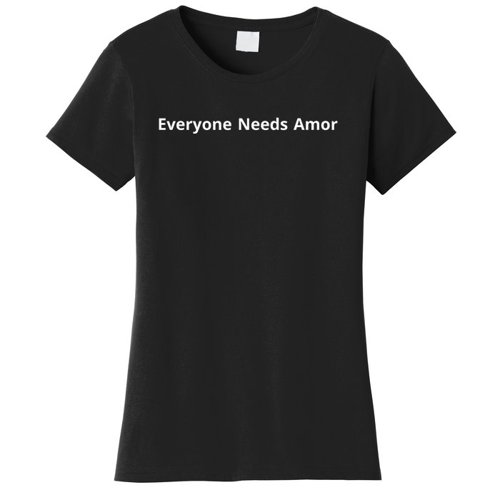 Everyone Needs Amor Women's T-Shirt