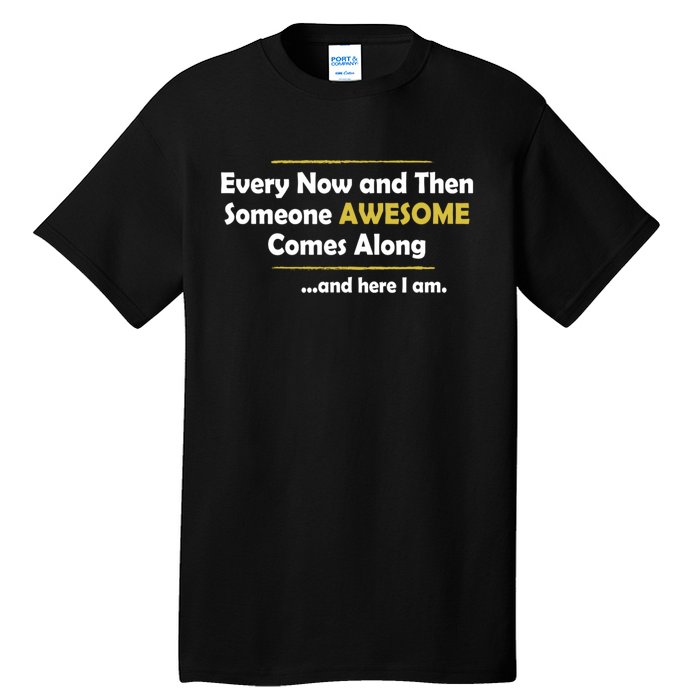 Every Now And Then Someone Awesome Comes Along Sarcastic Tall T-Shirt