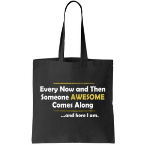 Every Now And Then Someone Awesome Comes Along Sarcastic Tote Bag