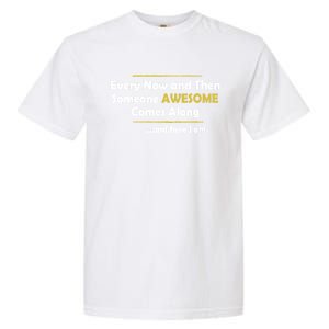 Every Now And Then Someone Awesome Comes Along Sarcastic Garment-Dyed Heavyweight T-Shirt