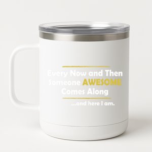 Every Now And Then Someone Awesome Comes Along Sarcastic 12 oz Stainless Steel Tumbler Cup