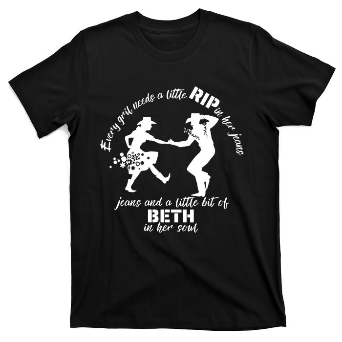 Everygirl Needs A Little Rip In Her Jeans And A Little Bit Of Beth In Her Soul T-Shirt