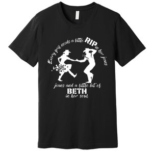 Everygirl Needs A Little Rip In Her Jeans And A Little Bit Of Beth In Her Soul Premium T-Shirt