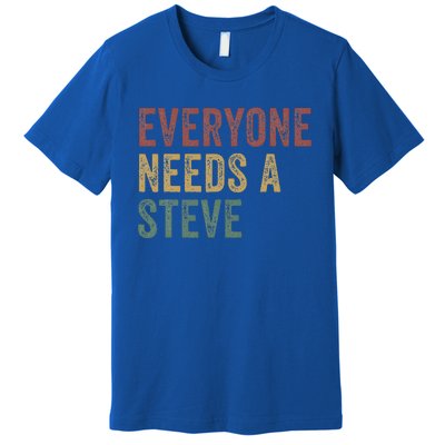 Everyone Needs A Steve Premium T-Shirt