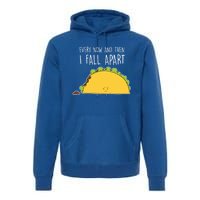 Every Now And Then I Fall Apart Taco Gift Premium Hoodie