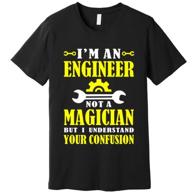 Engineer Not A Magician But I Understand Your Confusion Premium T-Shirt