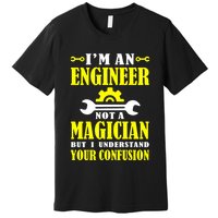 Engineer Not A Magician But I Understand Your Confusion Premium T-Shirt
