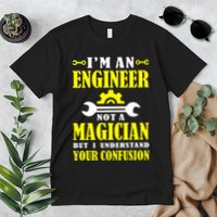 Engineer Not A Magician But I Understand Your Confusion Premium T-Shirt