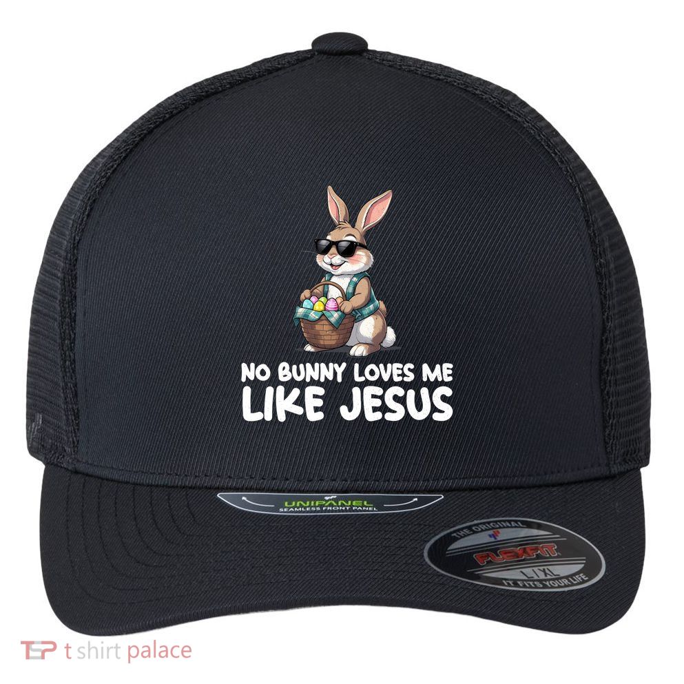 Easter No Bunny Loves Me Like Jesus Christian Flexfit Unipanel Trucker Cap