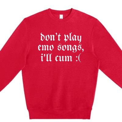 Emo Nite DonT Play Emo Songs ILl Cum Premium Crewneck Sweatshirt