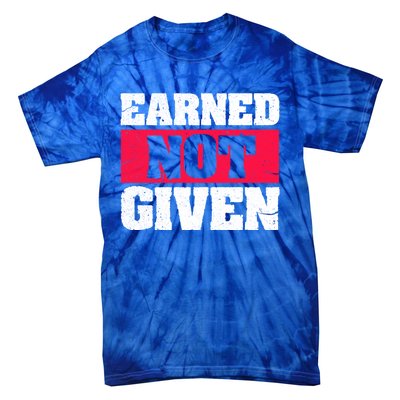 Earned Not Given Design Courageous Person Gift Tie-Dye T-Shirt