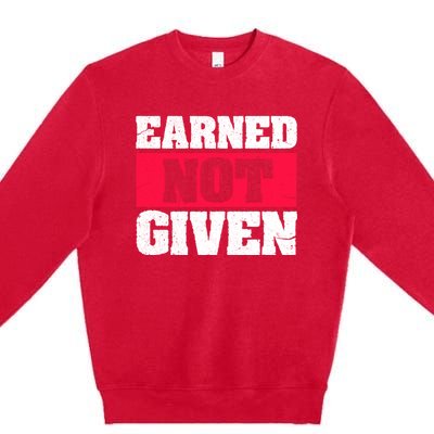 Earned Not Given Design Courageous Person Gift Premium Crewneck Sweatshirt