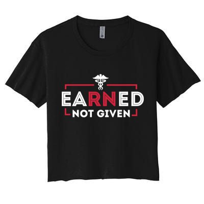 Earned Not Given Registered Nurse Nursing Gift Cool Gift Crop Top