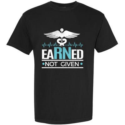 Earned Not Given Rn Gift Garment-Dyed Heavyweight T-Shirt