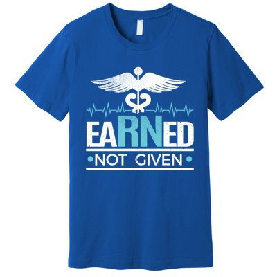 Earned Not Given Rn Gift Premium T-Shirt