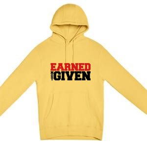 Earned Not Given Cool Gift Premium Pullover Hoodie