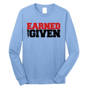 Earned Not Given Cool Gift Long Sleeve Shirt