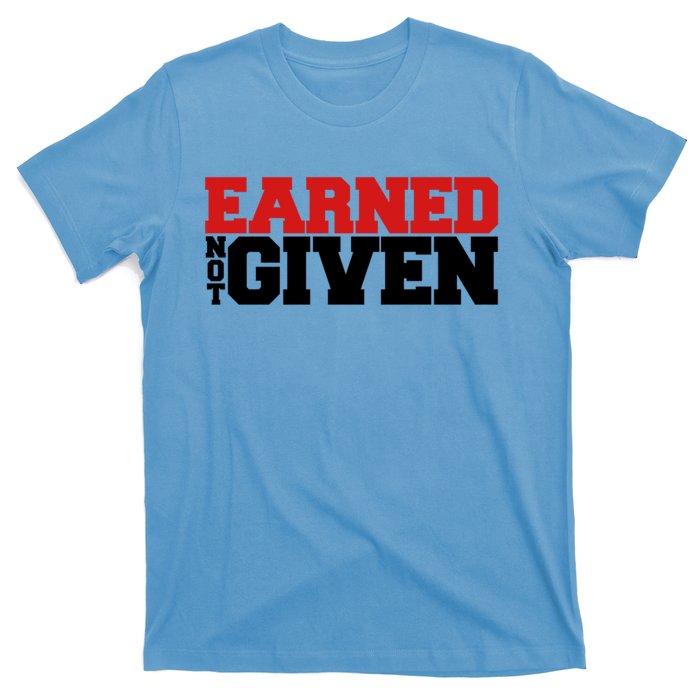 Earned Not Given Cool Gift T-Shirt