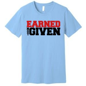 Earned Not Given Cool Gift Premium T-Shirt