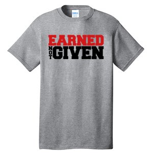 Earned Not Given Cool Gift Tall T-Shirt