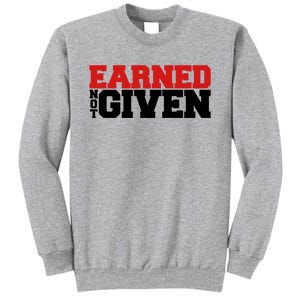 Earned Not Given Cool Gift Tall Sweatshirt