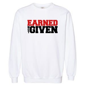 Earned Not Given Cool Gift Garment-Dyed Sweatshirt