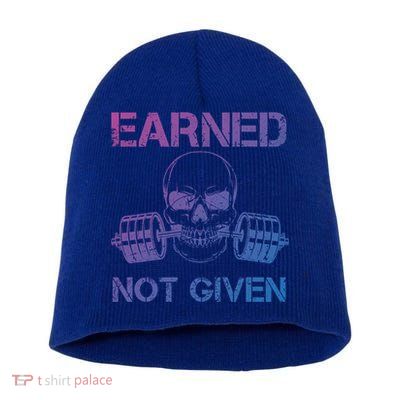 Earned Not Given Weightlifting Gym Workout Motivational Great Gift Short Acrylic Beanie