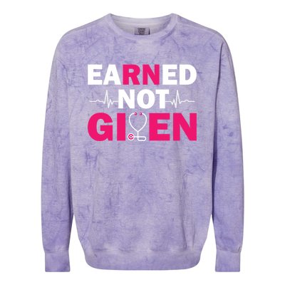 Earned Not Given Nurse Medical And Registered Nurses Cute Gift Colorblast Crewneck Sweatshirt