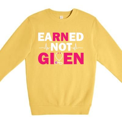 Earned Not Given Nurse Medical And Registered Nurses Cute Gift Premium Crewneck Sweatshirt