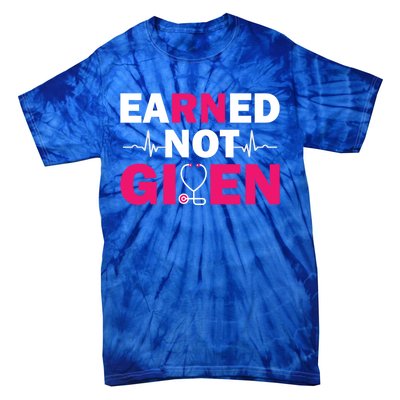 Earned Not Given Nurse Medical And Registered Nurses Cute Gift Tie-Dye T-Shirt