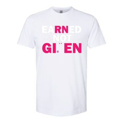 Earned Not Given Nurse Medical And Registered Nurses Cute Gift Softstyle® CVC T-Shirt