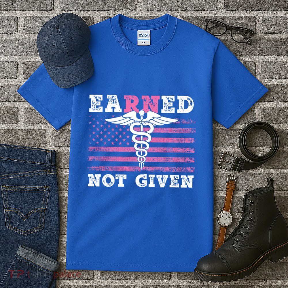 Earned Not Given Nurse Great Gift Tall T-Shirt