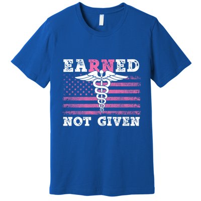 Earned Not Given Nurse Great Gift Premium T-Shirt