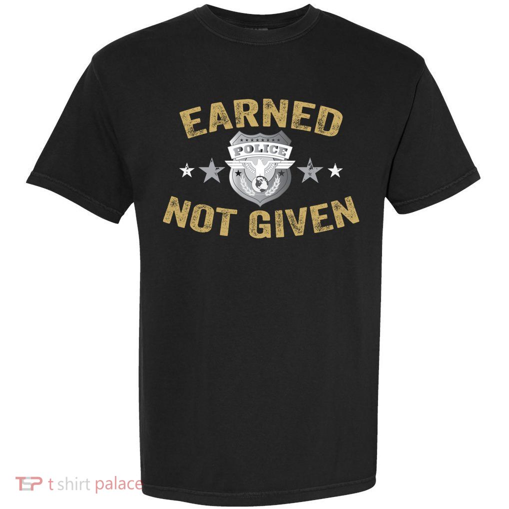 Earned Not Given Police Academy Graduation Police Officer Gift Garment-Dyed Heavyweight T-Shirt