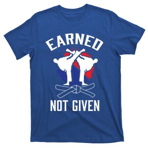 Earned Not Given Taekwondo Martial Arts Athlete Cool Gift T-Shirt