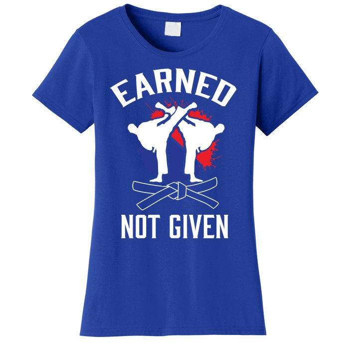 Earned Not Given Taekwondo Martial Arts Athlete Cool Gift Women's T-Shirt