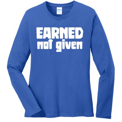 Earned Not Given Gym Workout Fitness Motivation Design E381 Gift Ladies Long Sleeve Shirt