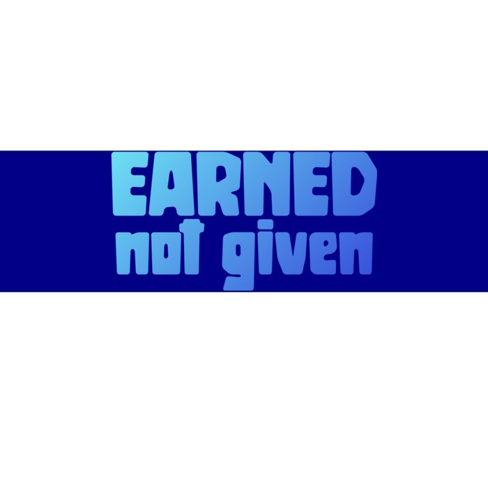 Earned Not Given Gym Workout Fitness Motivation Design E381 Gift Bumper Sticker