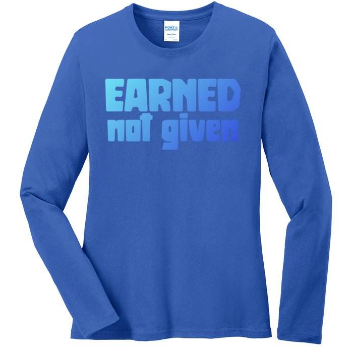 Earned Not Given Gym Workout Fitness Motivation Design E381 Gift Ladies Long Sleeve Shirt