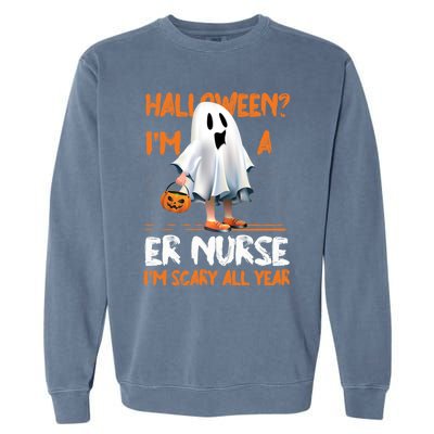 Er Nurse Im Scary All Year Halloween Emergency Nurse Spooky Meaningful Gift Garment-Dyed Sweatshirt