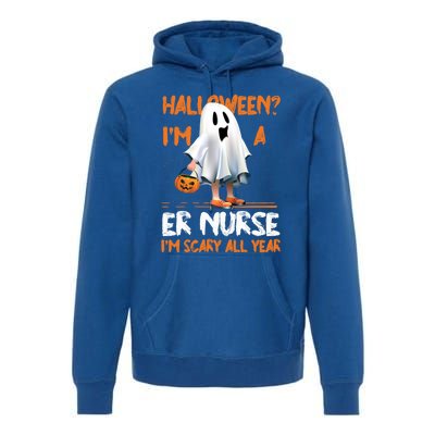 Er Nurse Im Scary All Year Halloween Emergency Nurse Spooky Meaningful Gift Premium Hoodie