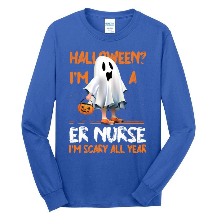 Er Nurse Im Scary All Year Halloween Emergency Nurse Spooky Meaningful Gift Tall Long Sleeve T-Shirt